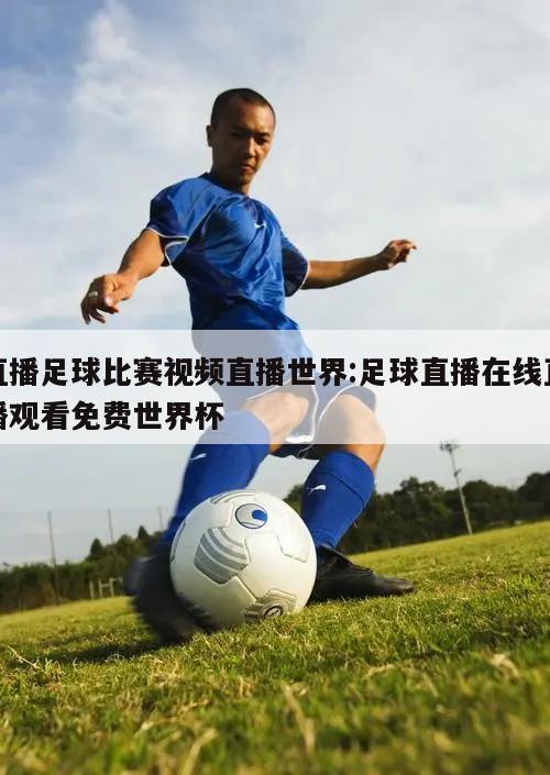 直播足球比赛视频直播世界:足球直播在线直播观看免费世界杯