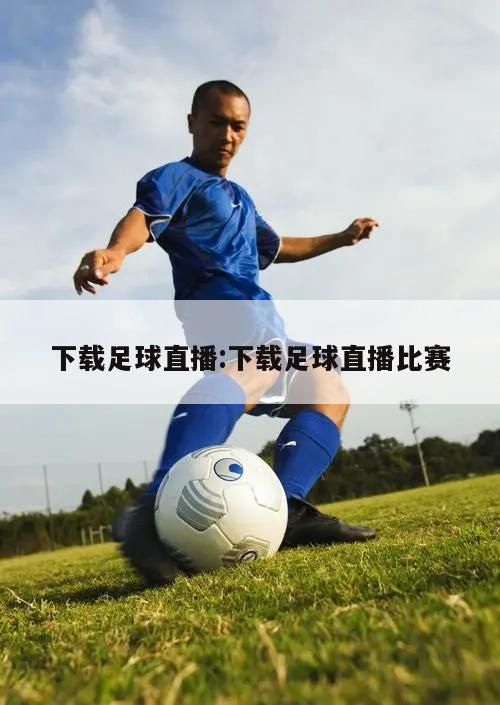 下载足球直播:下载足球直播比赛