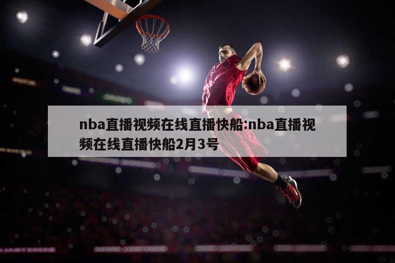 nba直播视频在线直播快船:nba直播视频在线直播快船2月3号