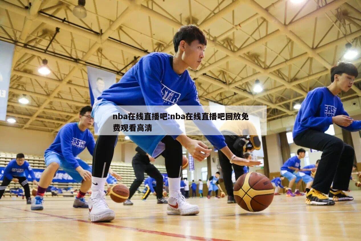 nba在线直播吧:nba在线直播吧回放免费观看高清