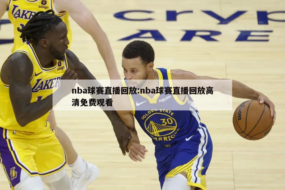 nba球赛直播回放:nba球赛直播回放高清免费观看