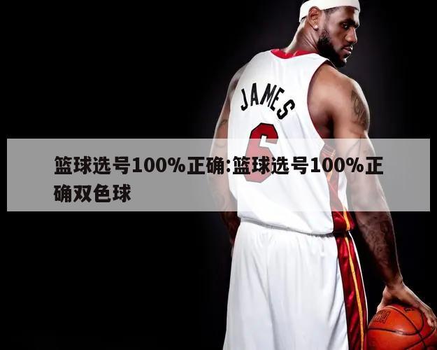 篮球选号100%正确:篮球选号100%正确双色球